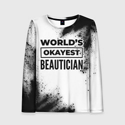 Лонгслив женский Worlds okayest beautician - white, цвет: 3D-принт