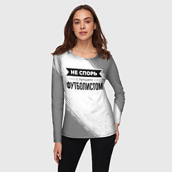 Лонгслив женский Не спорь с лучшим футболистом - на светлом фоне, цвет: 3D-принт — фото 2