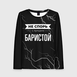 Женский лонгслив Никогда не спорь с лучшим баристой