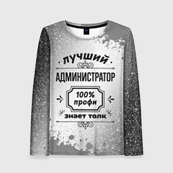 Лонгслив женский Лучший администратор: 100% профи, знает толк, цвет: 3D-принт