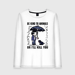 Женский лонгслив Be kind to animals or I'll kil