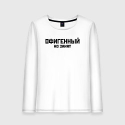 Женский лонгслив ОФИГЕННЫЙ НО ЗАНЯТ КРУТОЙ Z