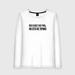 Женский лонгслив ВСЁ БУДЕТ ЗАЕ*ИСЬ