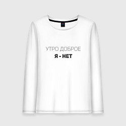 Лонгслив хлопковый женский Утро доброе, я - нет Прикольная надпись, цвет: белый