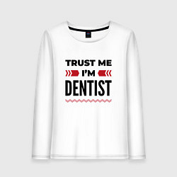 Женский лонгслив Trust me - Im dentist