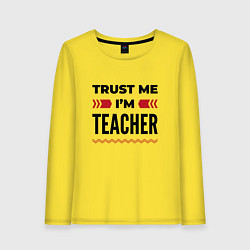 Женский лонгслив Trust me - Im teacher