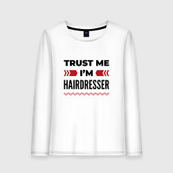 Женский лонгслив Trust me - Im hairdresser