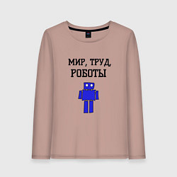 Женский лонгслив Мир труд роботы