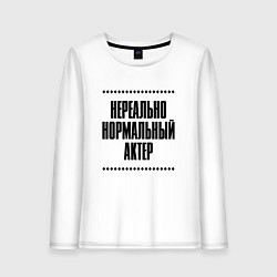 Женский лонгслив Нереально нормальный актер