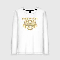 Женский лонгслив Рождён играть в теннис