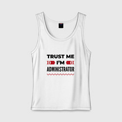 Женская майка Trust me - Im administrator