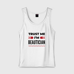 Майка женская хлопок Trust me - Im beautician, цвет: белый