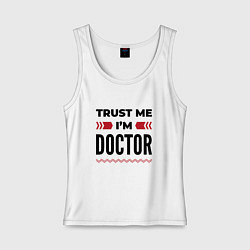 Майка женская хлопок Trust me - Im doctor, цвет: белый