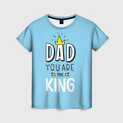 Женская футболка Dad you are the King