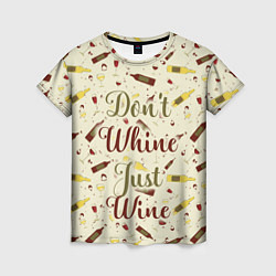 Женская футболка Don't Whine, Just Wine