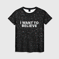 Женская футболка I WANT TO BELIEVE