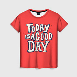 Женская футболка Сегодня хороший день