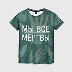 Женская футболка Мы все - мертвы