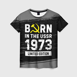 Женская футболка Born In The USSR 1973 year Limited Edition