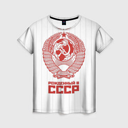 Женская футболка Рожденный в СССР - Советский союз