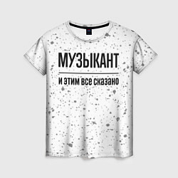 Женская футболка Музыкант и этим все сказано: на светлом