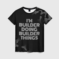 Женская футболка Im builder doing builder things: на темном