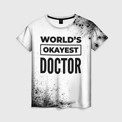 Женская футболка Worlds okayest doctor - white