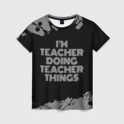 Женская футболка Im teacher doing teacher things: на темном