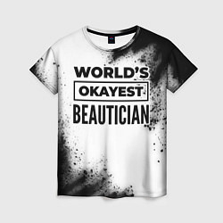 Футболка женская Worlds okayest beautician - white, цвет: 3D-принт