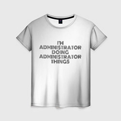 Женская футболка I am doing administrator things