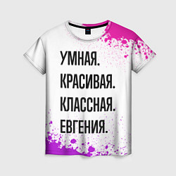 Женская футболка Умная, красивая и классная: Евгения