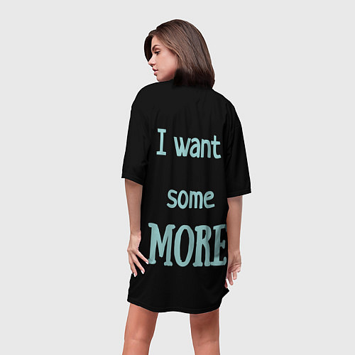 Женская длинная футболка I want some MORE Я хочу БОЛЬШЕ / 3D-принт – фото 4