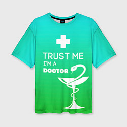 Футболка оверсайз женская Trust me, i'm a doctor, цвет: 3D-принт