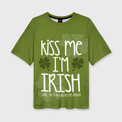 Футболка оверсайз женская Kiss me - Im Irish, цвет: 3D-принт