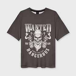 Футболка оверсайз женская Wanted Dangerous, цвет: 3D-принт