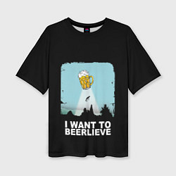 Футболка оверсайз женская I WANT TO BEERLIEVE Я ВЕРЮ В ПИВО, цвет: 3D-принт