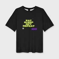 Футболка оверсайз женская Eat, sleep, nft, repeat, неоновый текст, цвет: 3D-принт