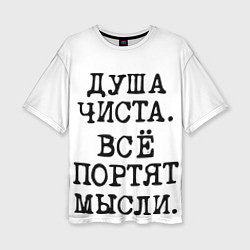 Футболка оверсайз женская Надпись печатными буквами: душа чиста все портят м, цвет: 3D-принт