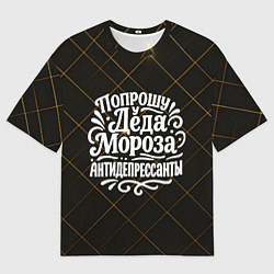 Футболка оверсайз женская Попрошу у деда Мороза антидепрессанты, цвет: 3D-принт