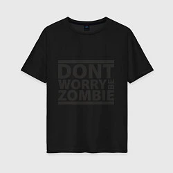 Футболка оверсайз женская Dont worry be zombie, цвет: черный