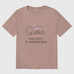 Футболка оверсайз женская Королевы рождаются в сентябре, цвет: пыльно-розовый
