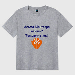 Футболка оверсайз женская Альфа Центавра знаешь? Тамошние мы!, цвет: меланж