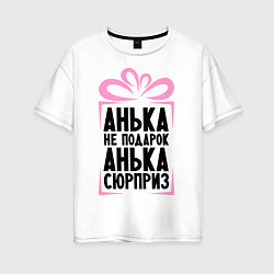 Футболка оверсайз женская Анька не подарок, цвет: белый