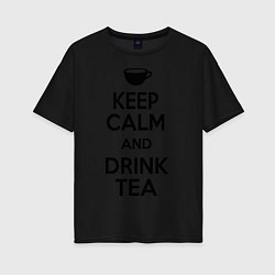 Футболка оверсайз женская Keep Calm & Drink Tea, цвет: черный