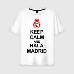 Футболка оверсайз женская Keep Calm & Hala Madrid, цвет: белый