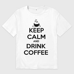 Футболка оверсайз женская Keep Calm & Drink Coffee, цвет: белый