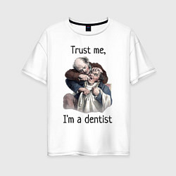 Футболка оверсайз женская Trust me, I'm a dentist, цвет: белый