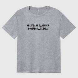 Футболка оверсайз женская Никогда не сдавайся позорься до конца, цвет: меланж