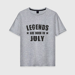 Женская футболка оверсайз Легенды рождаются в июле