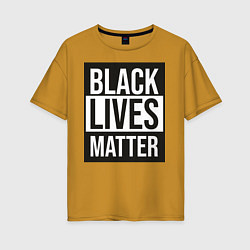 Футболка оверсайз женская BLACK LIVES MATTER, цвет: горчичный